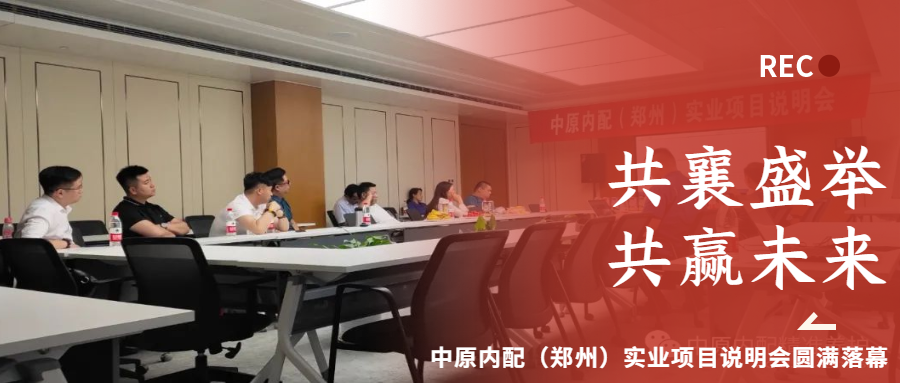 共襄盛舉，共贏(yíng)未來(lái)|中原內配（鄭州）實(shí)業(yè)項目說(shuō)明會(huì )圓滿(mǎn)落幕